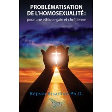 Problématisation de l'homosexualité : Pour une éthique gaie et chrétienne - Réjean Bisaillon, Ph. D.