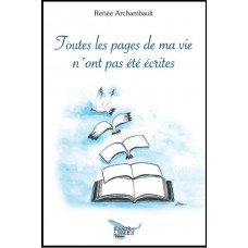 Toutes les pages de ma vie n'ont pas été écrites - Renée Archambault