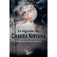 La légende du Chakra Nirvana - Anne Leblanc